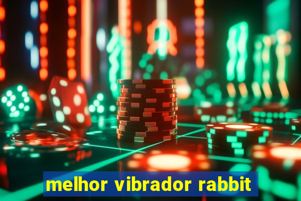 melhor vibrador rabbit